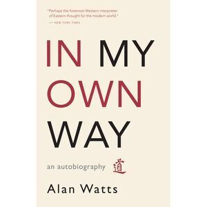 In My Own Way: An Autobiography -- Alan Watts